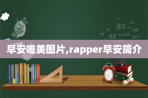 早安唯美图片,rapper早安简介