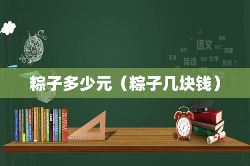 粽子多少元（粽子几块钱）