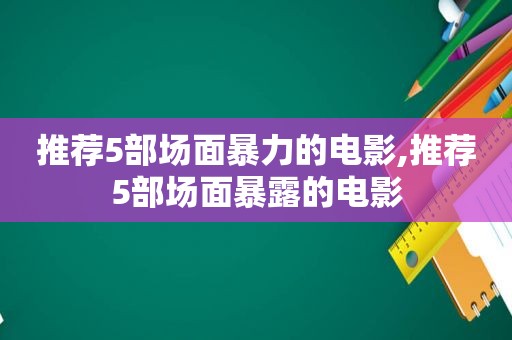 推荐5部场面暴力的电影,推荐5部场面暴露的电影