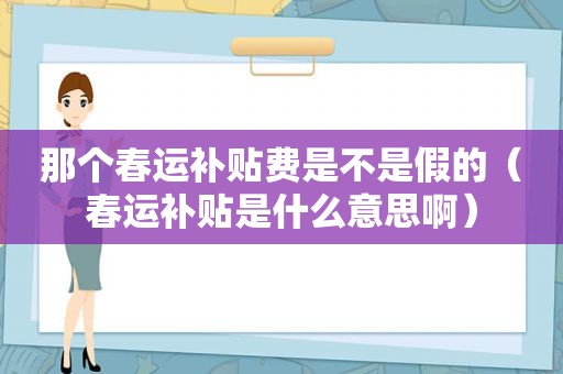 那个春运补贴费是不是假的（春运补贴是什么意思啊）