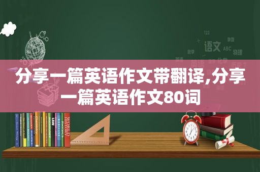 分享一篇英语作文带翻译,分享一篇英语作文80词