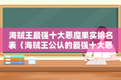 海贼王最强十大恶魔果实排名表（海贼王公认的最强十大恶魔果实）