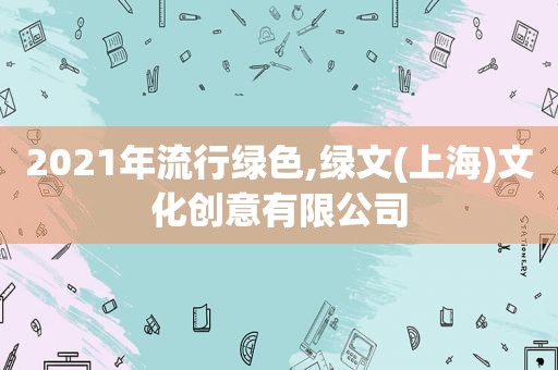 2021年流行绿色,绿文(上海)文化创意有限公司