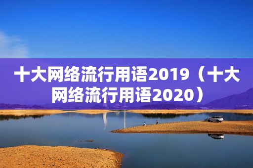 十大网络流行用语2019（十大网络流行用语2020）