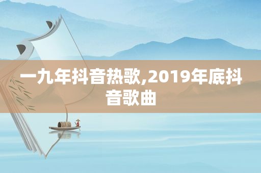 一九年抖音热歌,2019年底抖音歌曲