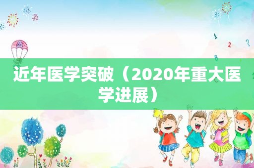 近年医学突破（2020年重大医学进展）