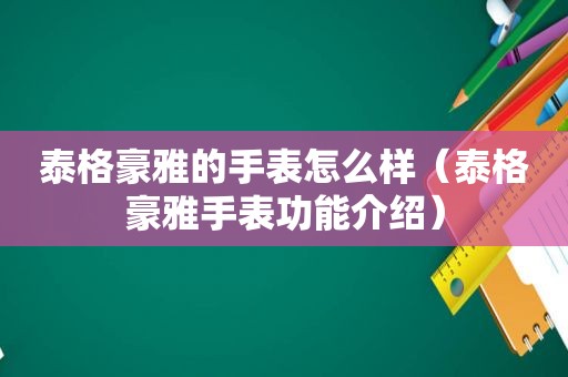 泰格豪雅的手表怎么样（泰格豪雅手表功能介绍）