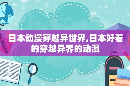 日本动漫穿越异世界,日本好看的穿越异界的动漫