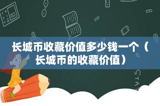 长城币收藏价值多少钱一个（长城币的收藏价值）