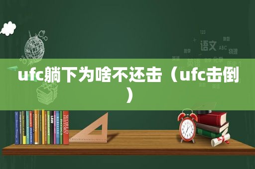 ufc躺下为啥不还击（ufc击倒）