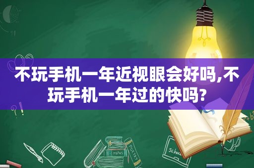 不玩手机一年近视眼会好吗,不玩手机一年过的快吗?