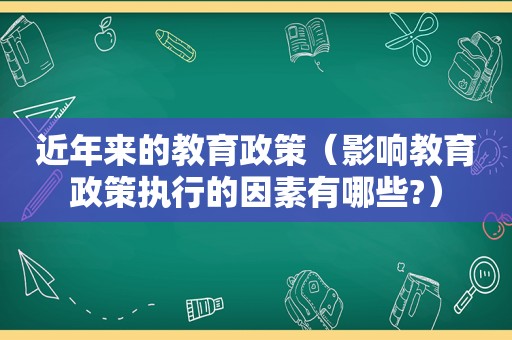 近年来的教育政策（影响教育政策执行的因素有哪些?）