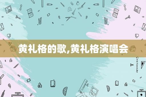 黄礼格的歌,黄礼格演唱会