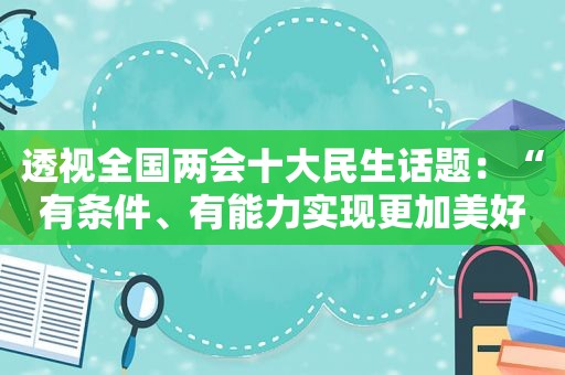 透视全国两会十大民生话题：“有条件、有能力实现更加美好的生活”