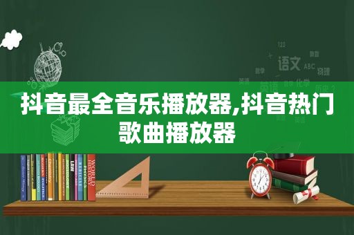 抖音最全音乐播放器,抖音热门歌曲播放器