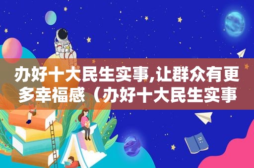 办好十大民生实事,让群众有更多幸福感（办好十大民生实事,让群众有更多幸福感心得体会）