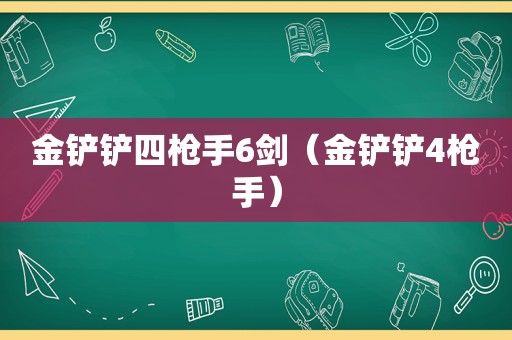 金铲铲四 *** 6剑（金铲铲4 *** ）