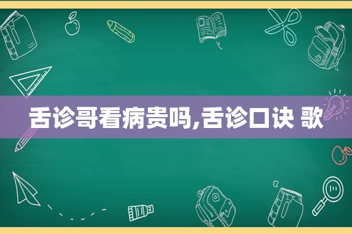 舌诊哥看病贵吗,舌诊口诀 歌