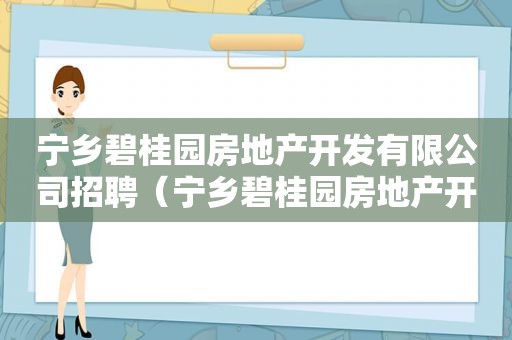 宁乡碧桂园房地产开发有限公司招聘（宁乡碧桂园房地产开发有限公司怎么样）