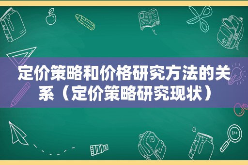 定价策略和价格研究方法的关系（定价策略研究现状）