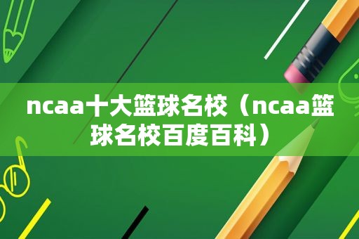 ncaa十大篮球名校（ncaa篮球名校百度百科）