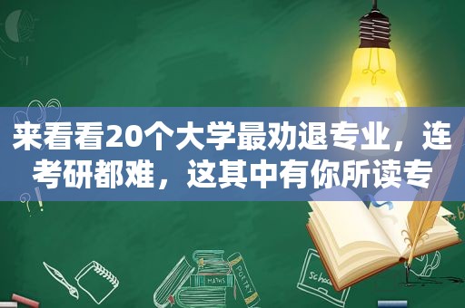 来看看20个大学最劝退专业，连考研都难，这其中有你所读专业吗？