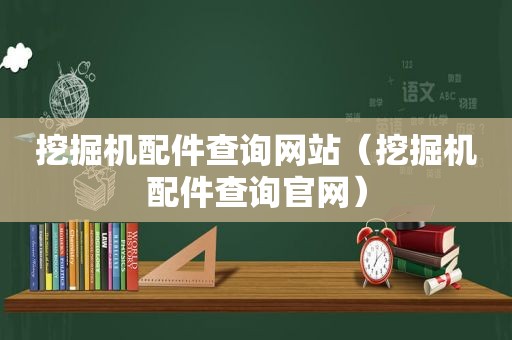 挖掘机配件查询网站（挖掘机配件查询官网）