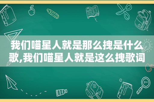 我们喵星人就是那么拽是什么歌,我们喵星人就是这么拽歌词是什么意思