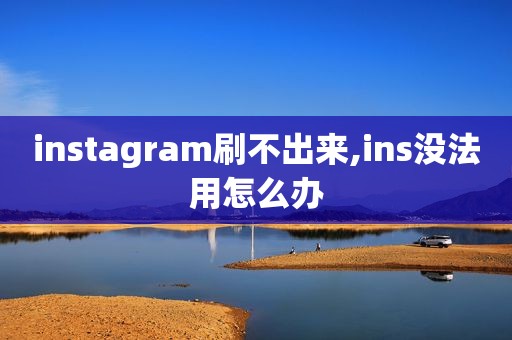 instagram刷不出来,ins没法用怎么办