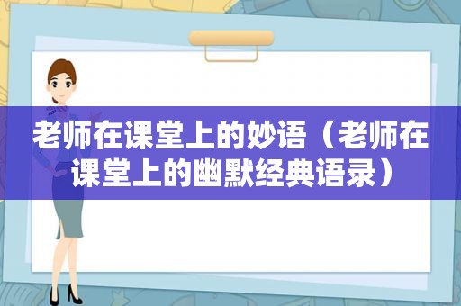 老师在课堂上的妙语（老师在课堂上的幽默经典语录）