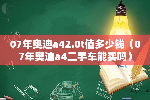 07年奥迪a42.0t值多少钱（07年奥迪a4二手车能买吗）