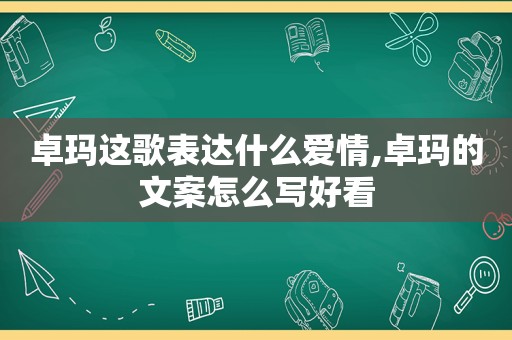 卓玛这歌表达什么爱情,卓玛的文案怎么写好看