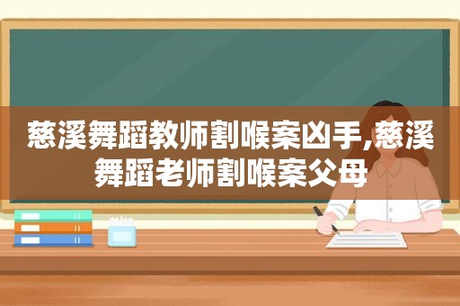 慈溪舞蹈教师割喉案凶手,慈溪舞蹈老师割喉案父母