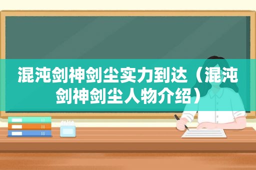 混沌剑神剑尘实力到达（混沌剑神剑尘人物介绍）