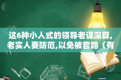 这6种小人式的领导老谋深算,老实人要防范,以免被套路（有哪些小）