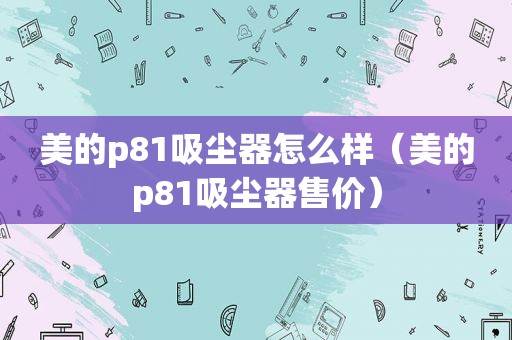 美的p81吸尘器怎么样（美的p81吸尘器售价）