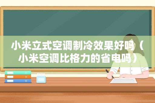 小米立式空调制冷效果好吗（小米空调比格力的省电吗）