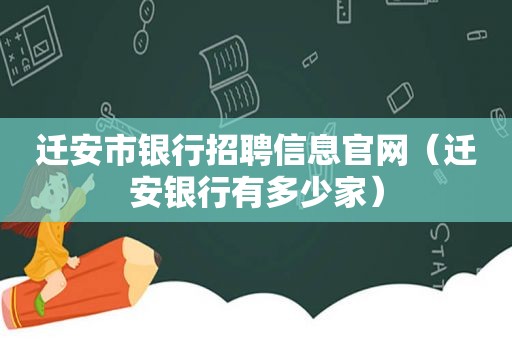 迁安市银行招聘信息官网（迁安银行有多少家）