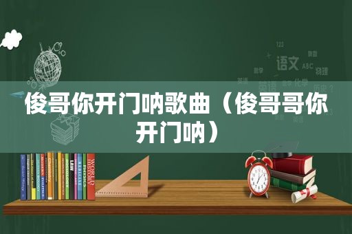 俊哥你开门呐歌曲（俊哥哥你开门呐）