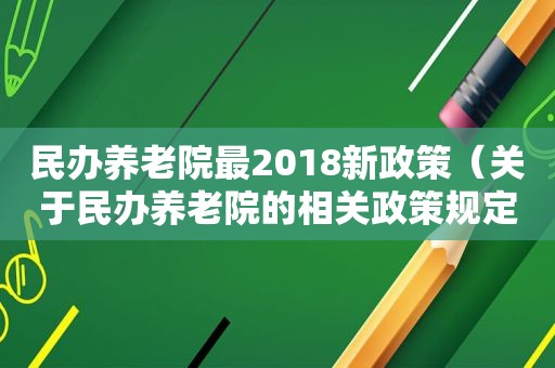 民办养老院最2018新政策（关于民办养老院的相关政策规定）