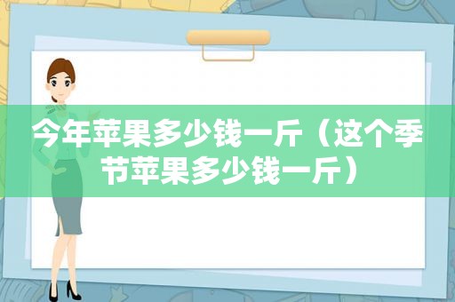 今年苹果多少钱一斤（这个季节苹果多少钱一斤）