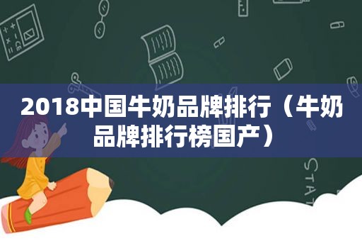 2018中国牛奶品牌排行（牛奶品牌排行榜国产）