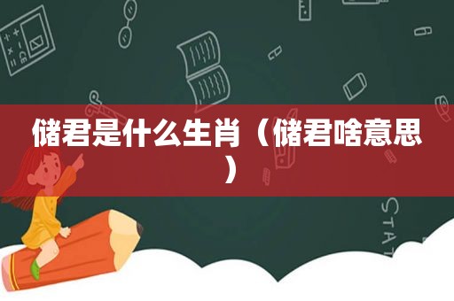 储君是什么生肖（储君啥意思）