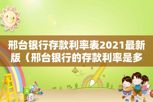 邢台银行存款利率表2021最新版（邢台银行的存款利率是多少）