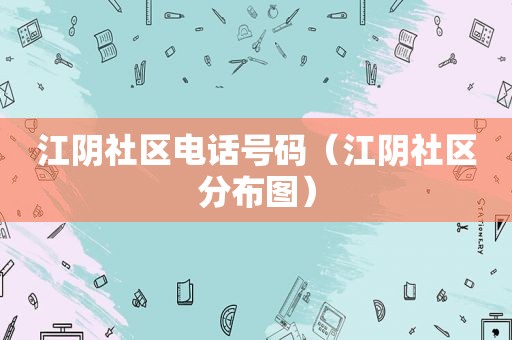 江阴社区电话号码（江阴社区分布图）