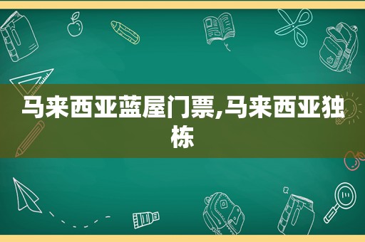 马来西亚蓝屋门票,马来西亚独栋