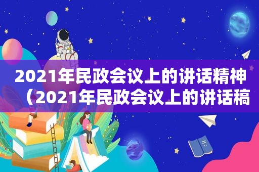 2021年民政会议上的讲话精神（2021年民政会议上的讲话稿）