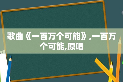 歌曲《一百万个可能》,一百万个可能,原唱