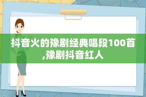 抖音火的豫剧经典唱段100首,豫剧抖音红人