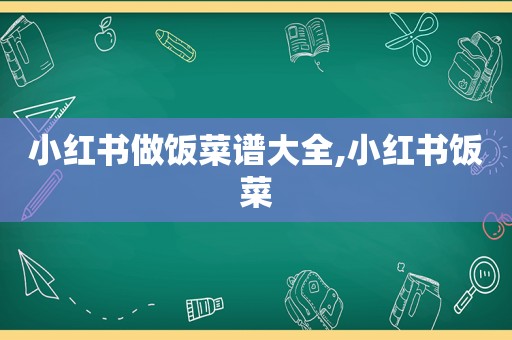 小红书做饭菜谱大全,小红书饭菜